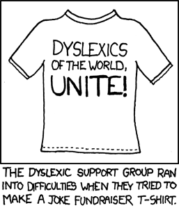 A common joke used by both dyslexics and those who mock them is &#8220;lysdexic untie&#8221;, which is how someone suffering from that condition may spell &#8220;dyslexics unite.&#8221; 
The joke that the Author is making is that a group of dyslexics, wishing to make a self-deprecating tshirt, may actually reverse the reversed phrase. This would produce the correct spelling in the end, thus defeating the purpose of the tshirt. 