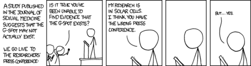 During a press-conference, a scientist is asked if his research has proven the non-existence of the &#8220;g-spot&#8221;, a well-known erogenous zone in the vagina (this is one of the first sexual terms most children learn and joke about). In a humorous twist, the researcher explains that he works in the field of solar cells, and not sexual medicine. In an even more humorous twist, he then pauses and shamefully admits that he himself has yet to find the g-spot.   It&#8217;s funny because he isn&#8217;t good at giving women orgasms. This also makes the comic more relatable to its audience.